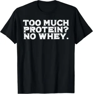 Gym Too Much Protein No Whey Funny Workout Fitness Men Women T-Shirt