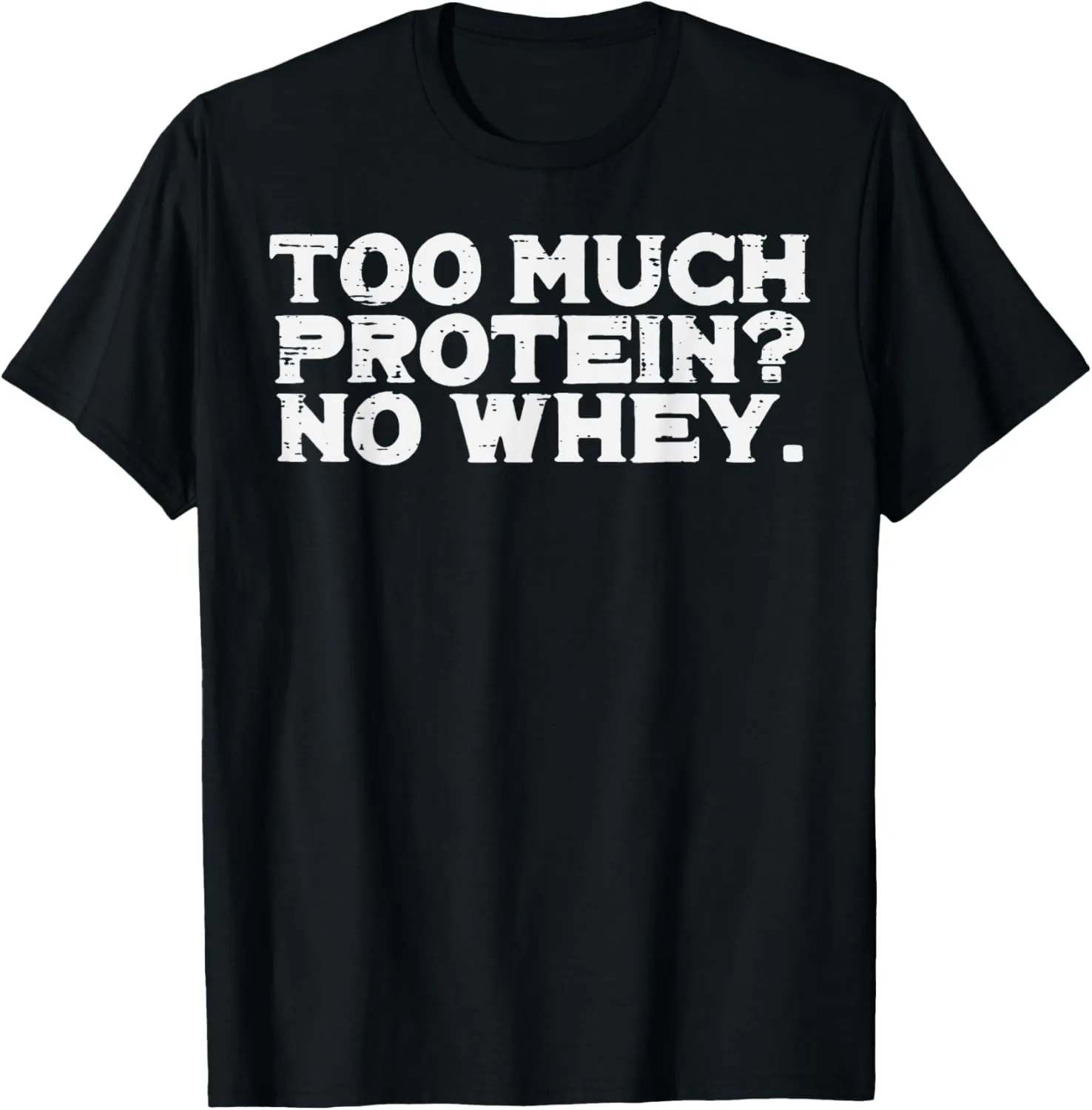 Gym Too Much Protein No Whey Funny Workout Fitness Men Women T-Shirt